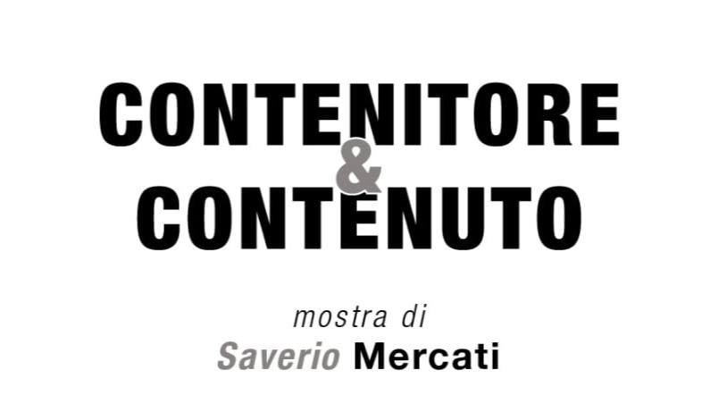 CONTENITORE & CONTENUTO – Saverio Mercati